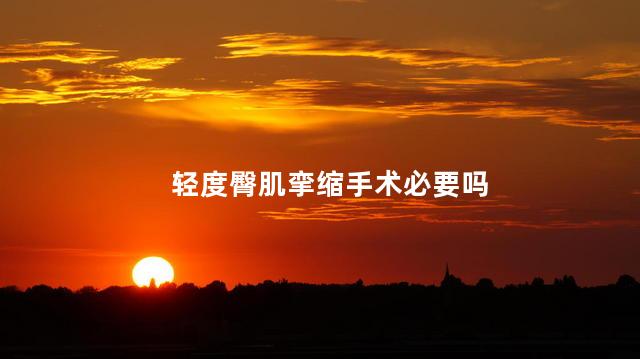 轻度臀肌挛缩手术必要吗