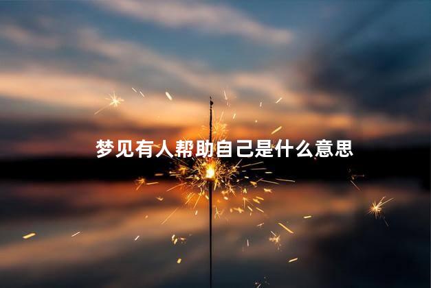 梦见有人帮助自己是什么意思