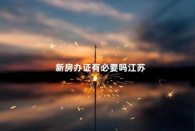 新房办证有必要吗江苏