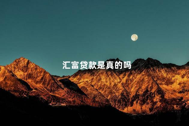 汇富贷款是真的吗