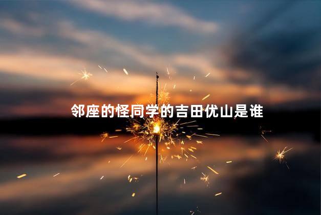 邻座的怪同学的吉田优山是谁