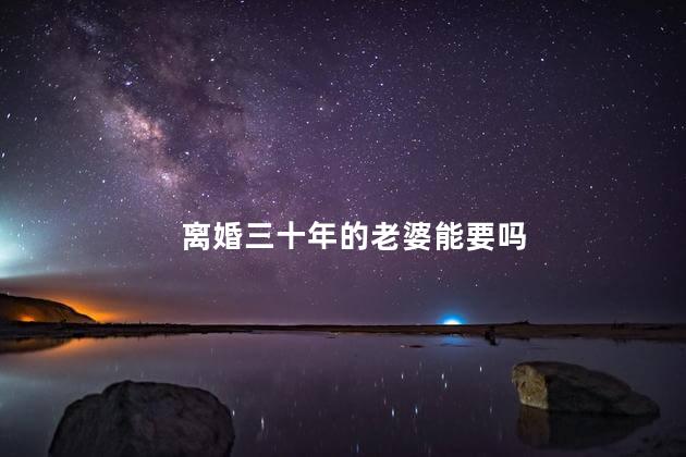 离婚三十年的老婆能要吗