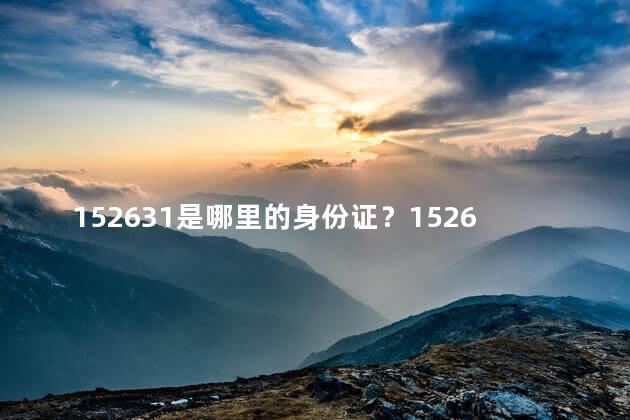 152631是哪里的身份证？152631的身份证来自哪个地方？