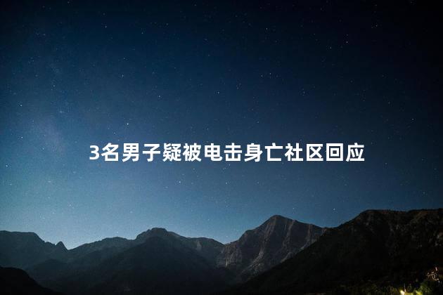 3名男子疑被电击身亡社区回应