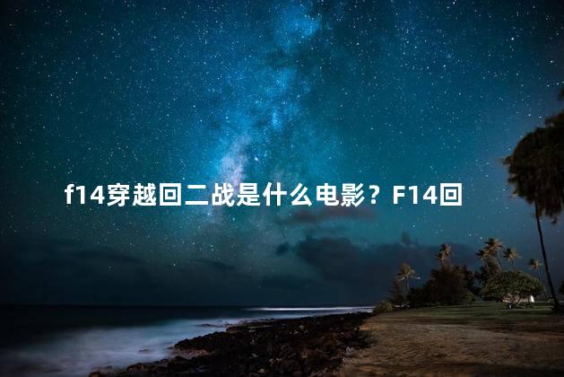 f14穿越回二战是什么电影？F14回到二战：超燃电影重现战争