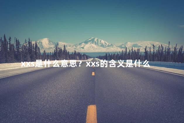 xxs是什么意思？xxs的含义是什么？