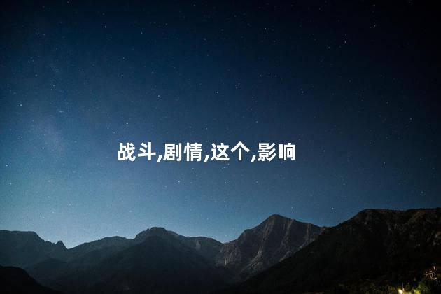战斗,剧情,这个,影响