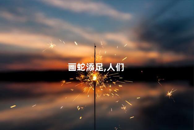 画蛇添足,人们